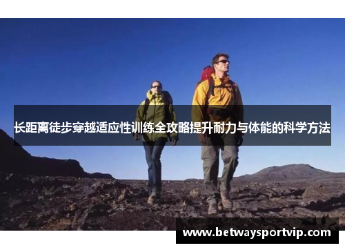 长距离徒步穿越适应性训练全攻略提升耐力与体能的科学方法